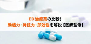 ED治療薬の比較！勃起力・持続力・即効性を解説【医師監修】