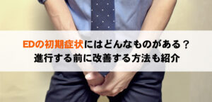 EDの初期症状とは？気づくためのチェック方法や改善方法も紹介