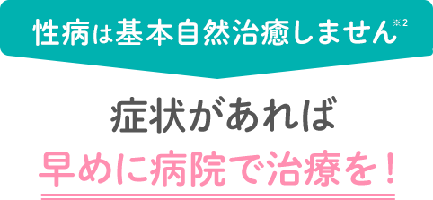 性病は基本自然治癒しません。症状があれば早めに病院で治療を！