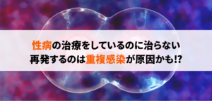 性病の重複感染は珍しくない⁉重複しやすい性病とは