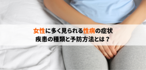 女性の性病の症状は？種類や原因・予防方法を解説