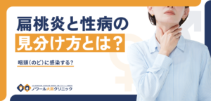 扁桃炎と性病の見分け方とは？咽頭（のど）に感染する？